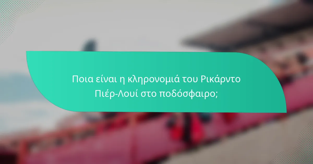 Ποια είναι η κληρονομιά του Ρικάρντο Πιέρ-Λουί στο ποδόσφαιρο;