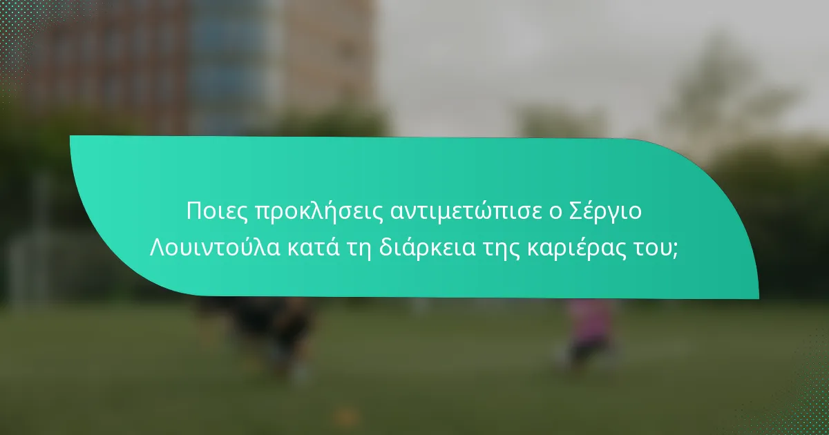 Ποιες προκλήσεις αντιμετώπισε ο Σέργιο Λουιντούλα κατά τη διάρκεια της καριέρας του;