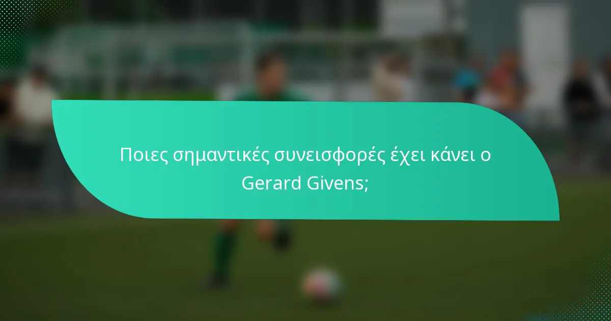 Ποιες σημαντικές συνεισφορές έχει κάνει ο Gerard Givens;