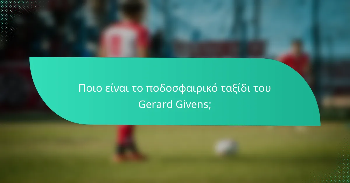 Ποιο είναι το ποδοσφαιρικό ταξίδι του Gerard Givens;