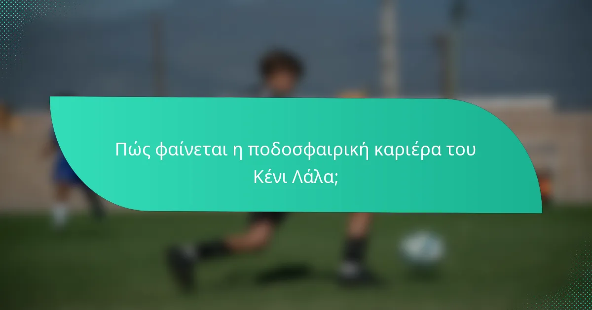 Πώς φαίνεται η ποδοσφαιρική καριέρα του Κένι Λάλα;