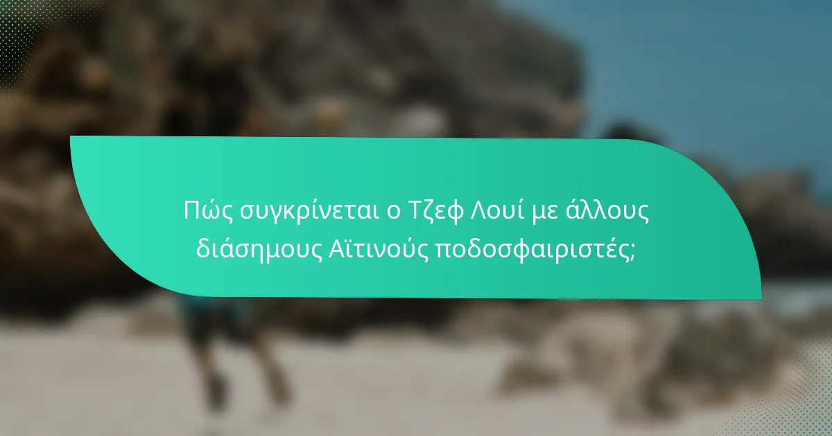Πώς συγκρίνεται ο Τζεφ Λουί με άλλους διάσημους Αϊτινούς ποδοσφαιριστές;
