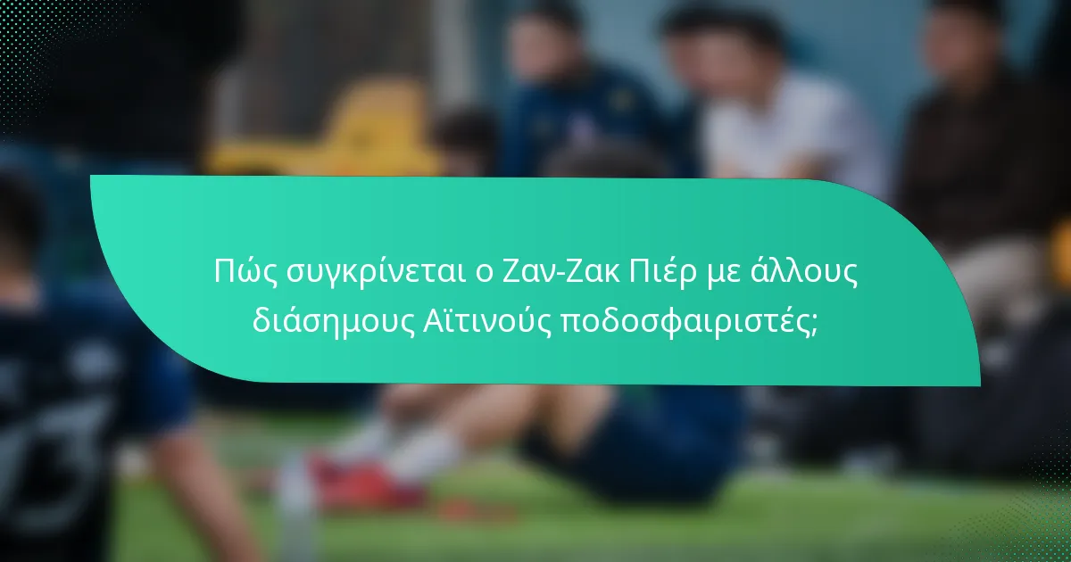 Πώς συγκρίνεται ο Ζαν-Ζακ Πιέρ με άλλους διάσημους Αϊτινούς ποδοσφαιριστές;